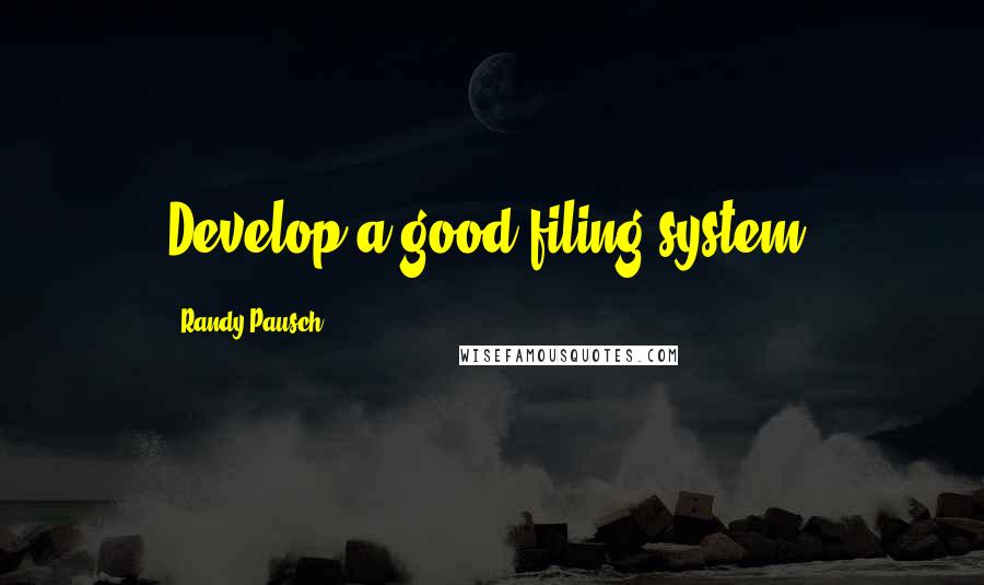 Randy Pausch Quotes: Develop a good filing system.