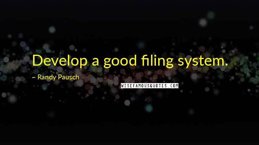 Randy Pausch Quotes: Develop a good filing system.