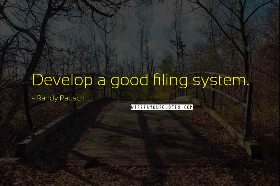 Randy Pausch Quotes: Develop a good filing system.