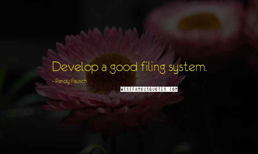 Randy Pausch Quotes: Develop a good filing system.