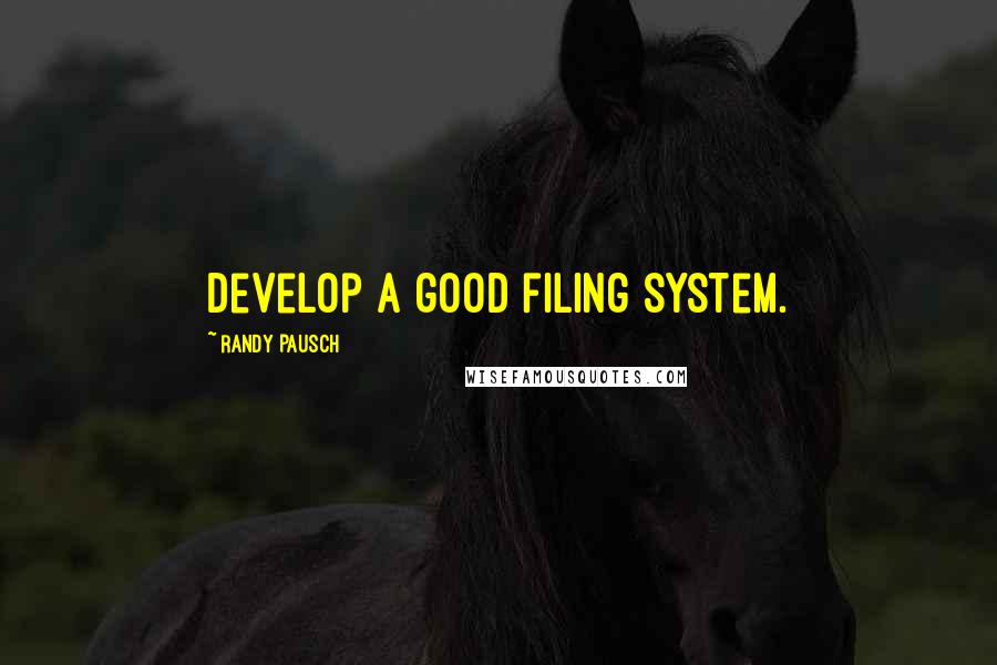 Randy Pausch Quotes: Develop a good filing system.