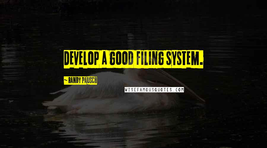 Randy Pausch Quotes: Develop a good filing system.