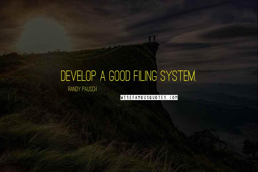 Randy Pausch Quotes: Develop a good filing system.