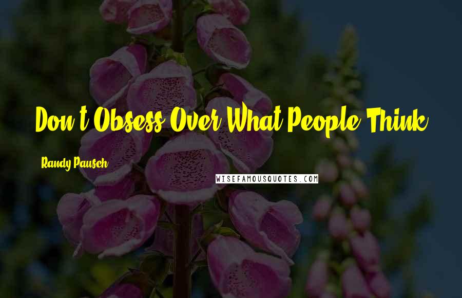 Randy Pausch Quotes: Don't Obsess Over What People Think