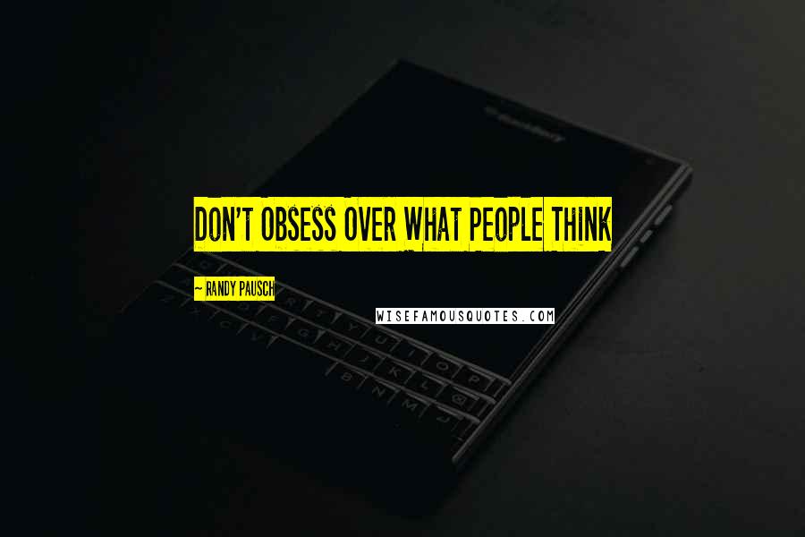 Randy Pausch Quotes: Don't Obsess Over What People Think