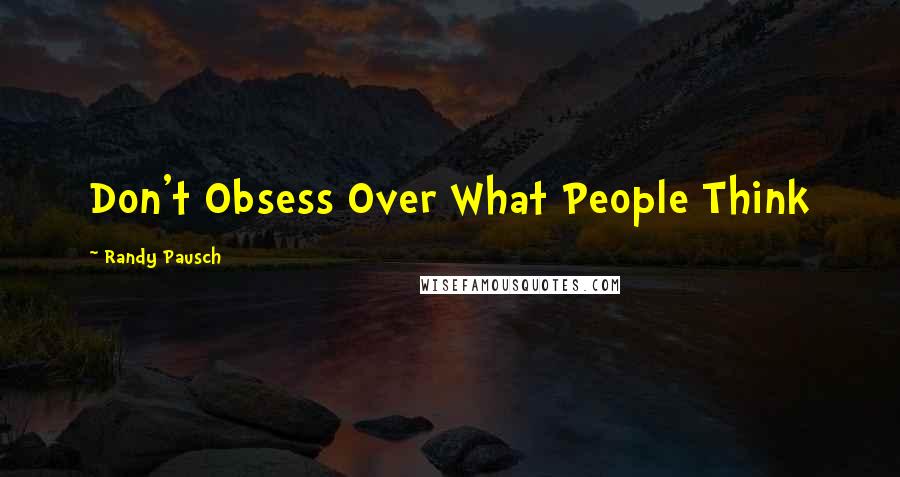 Randy Pausch Quotes: Don't Obsess Over What People Think