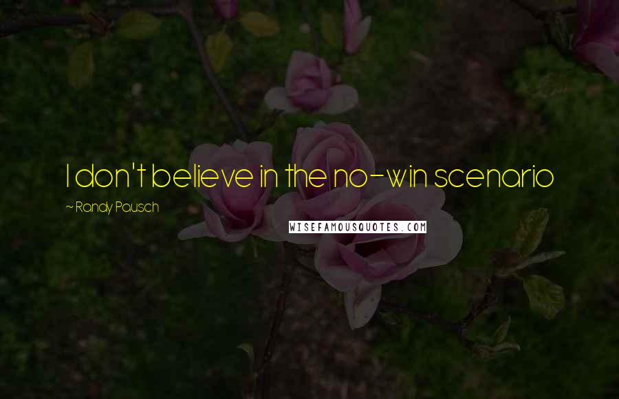 Randy Pausch Quotes: I don't believe in the no-win scenario