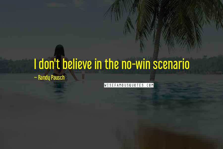 Randy Pausch Quotes: I don't believe in the no-win scenario