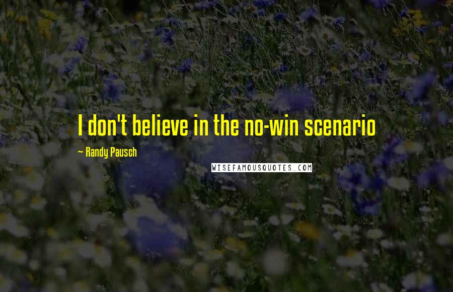 Randy Pausch Quotes: I don't believe in the no-win scenario