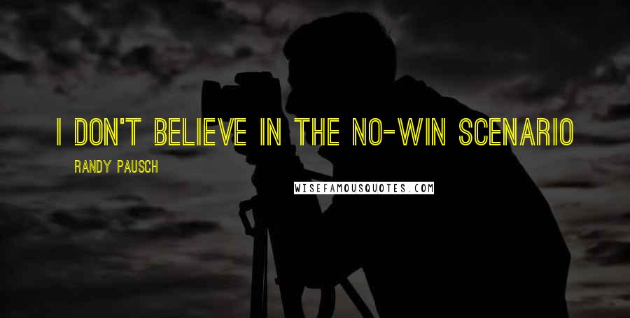 Randy Pausch Quotes: I don't believe in the no-win scenario