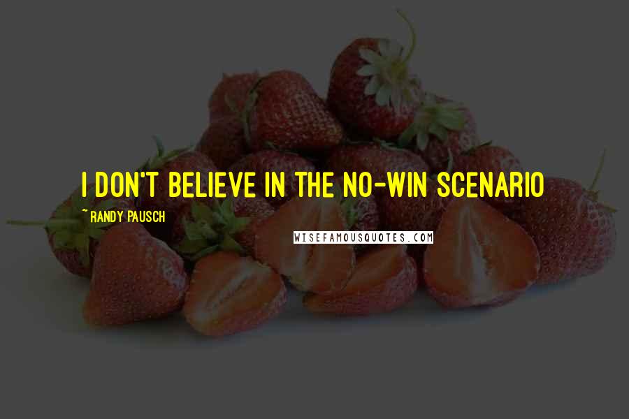 Randy Pausch Quotes: I don't believe in the no-win scenario