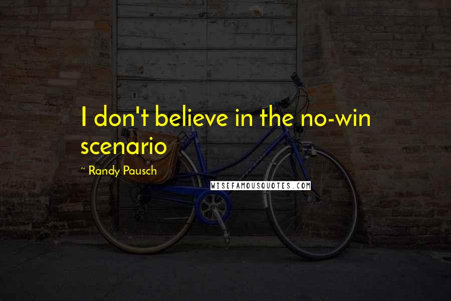 Randy Pausch Quotes: I don't believe in the no-win scenario