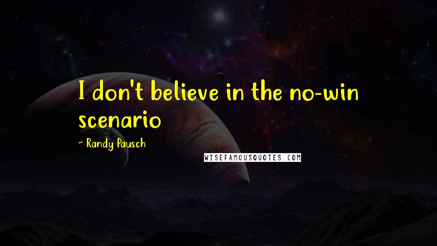 Randy Pausch Quotes: I don't believe in the no-win scenario