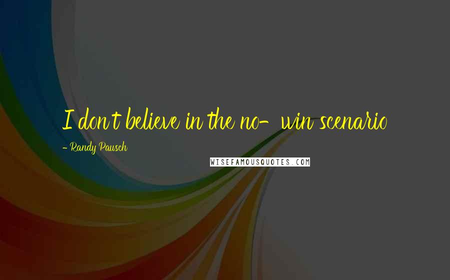 Randy Pausch Quotes: I don't believe in the no-win scenario