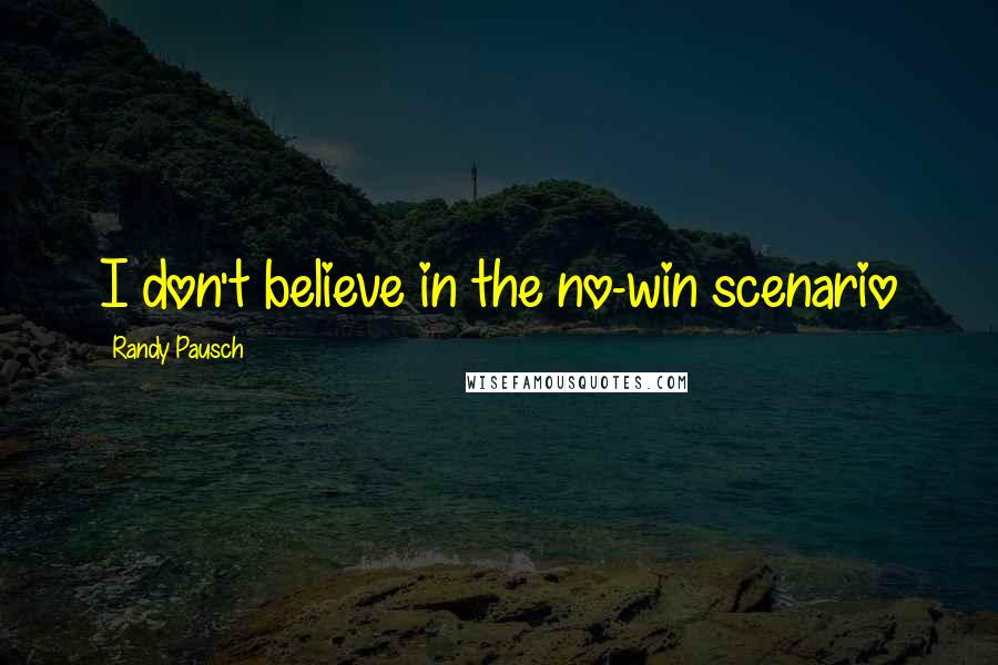 Randy Pausch Quotes: I don't believe in the no-win scenario