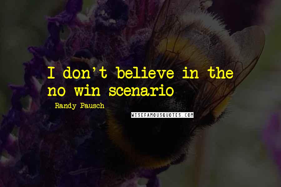 Randy Pausch Quotes: I don't believe in the no-win scenario