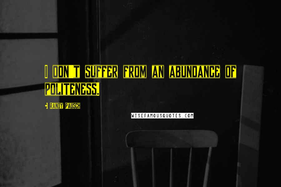 Randy Pausch Quotes: I don't suffer from an abundance of politeness.