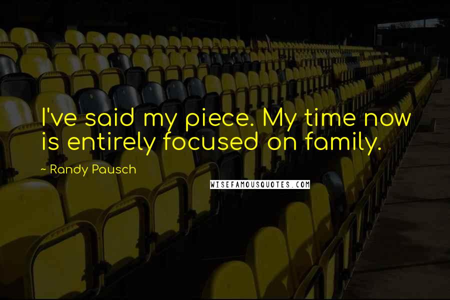 Randy Pausch Quotes: I've said my piece. My time now is entirely focused on family.