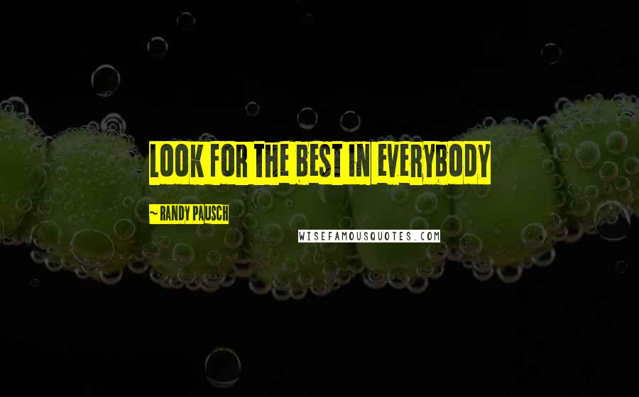 Randy Pausch Quotes: Look for the best in everybody