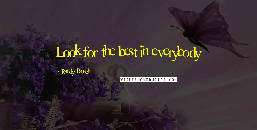 Randy Pausch Quotes: Look for the best in everybody
