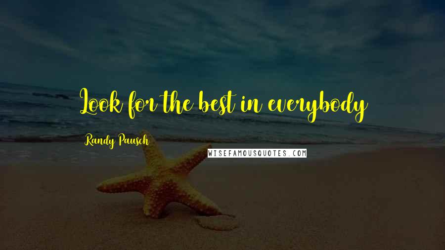 Randy Pausch Quotes: Look for the best in everybody