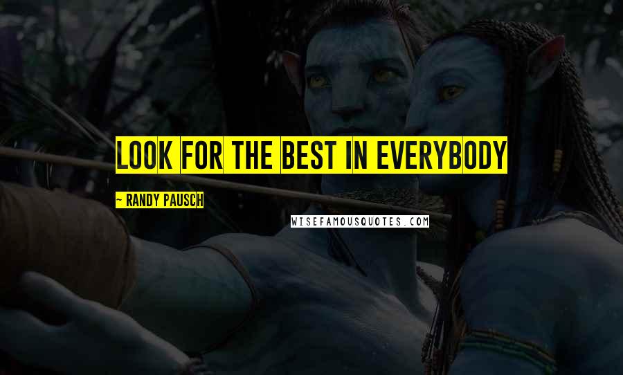 Randy Pausch Quotes: Look for the best in everybody