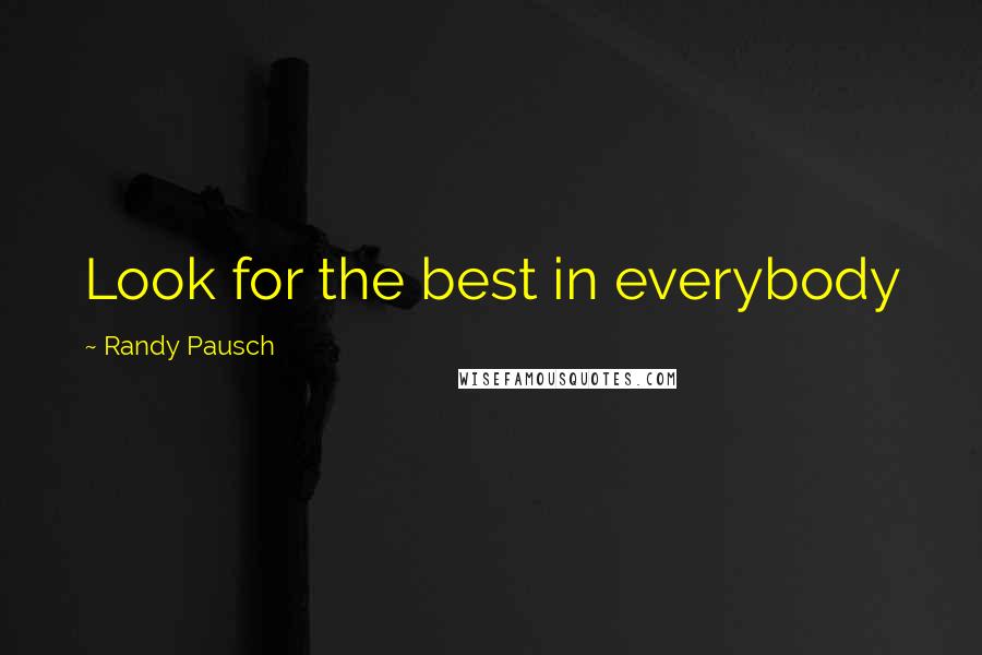 Randy Pausch Quotes: Look for the best in everybody