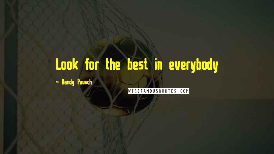 Randy Pausch Quotes: Look for the best in everybody