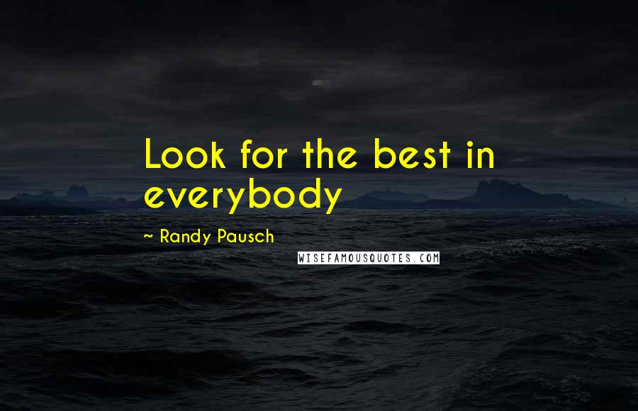 Randy Pausch Quotes: Look for the best in everybody