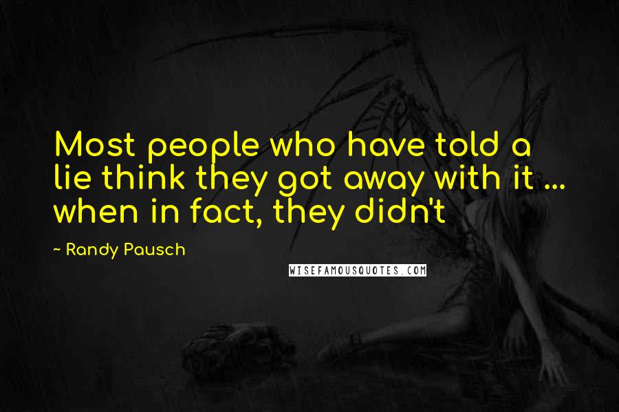 Randy Pausch Quotes: Most people who have told a lie think they got away with it ... when in fact, they didn't