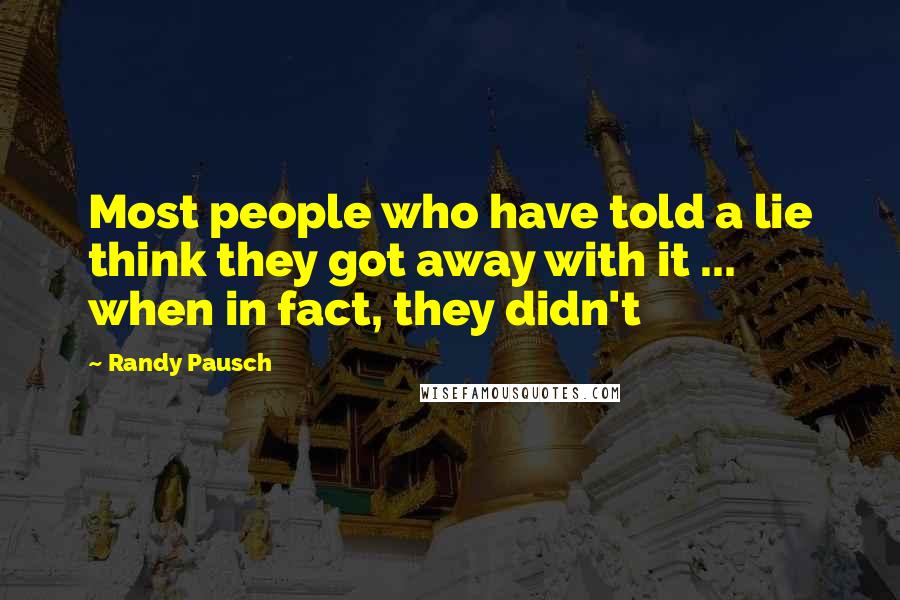 Randy Pausch Quotes: Most people who have told a lie think they got away with it ... when in fact, they didn't