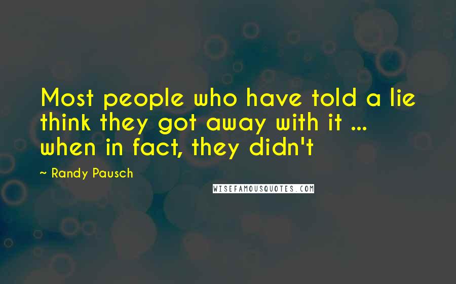 Randy Pausch Quotes: Most people who have told a lie think they got away with it ... when in fact, they didn't