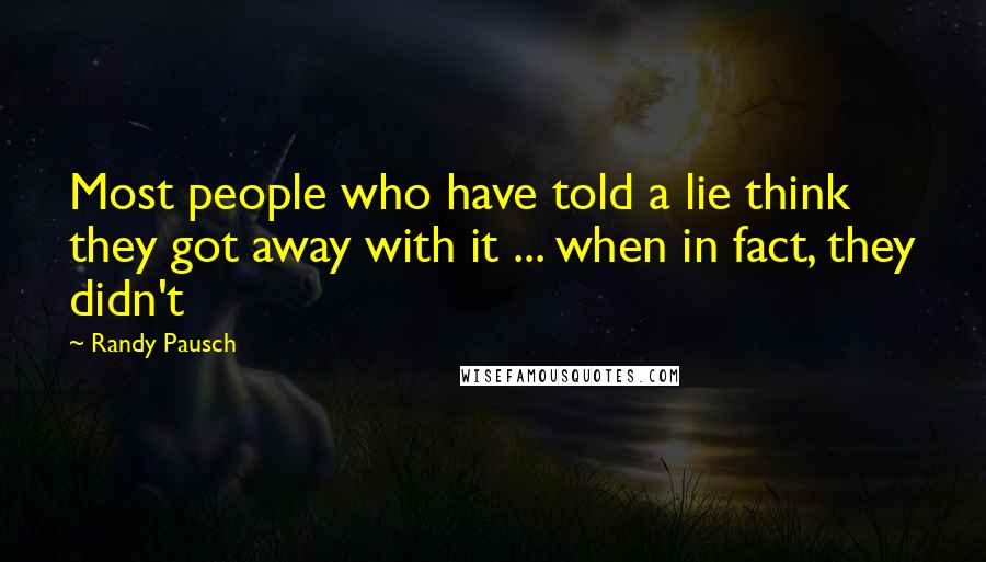 Randy Pausch Quotes: Most people who have told a lie think they got away with it ... when in fact, they didn't