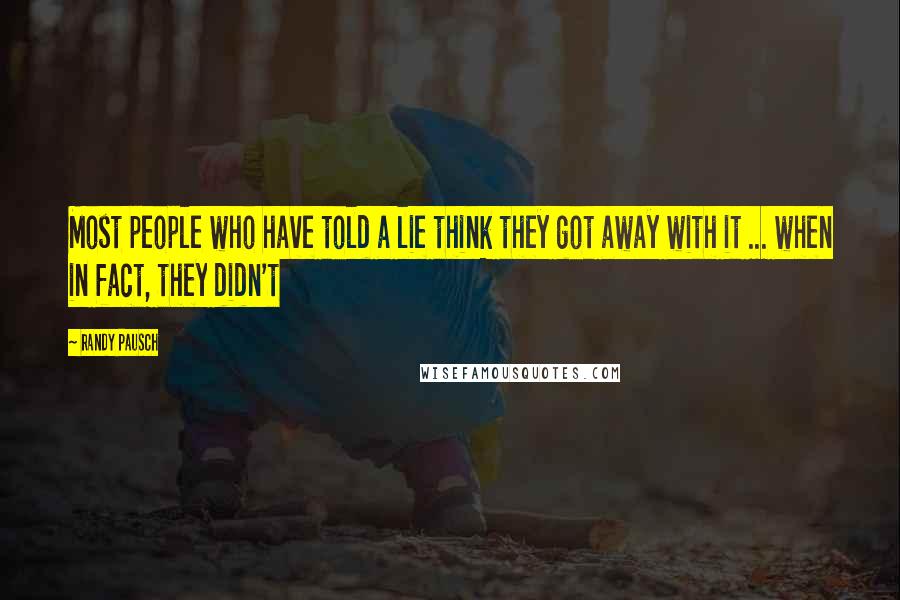 Randy Pausch Quotes: Most people who have told a lie think they got away with it ... when in fact, they didn't