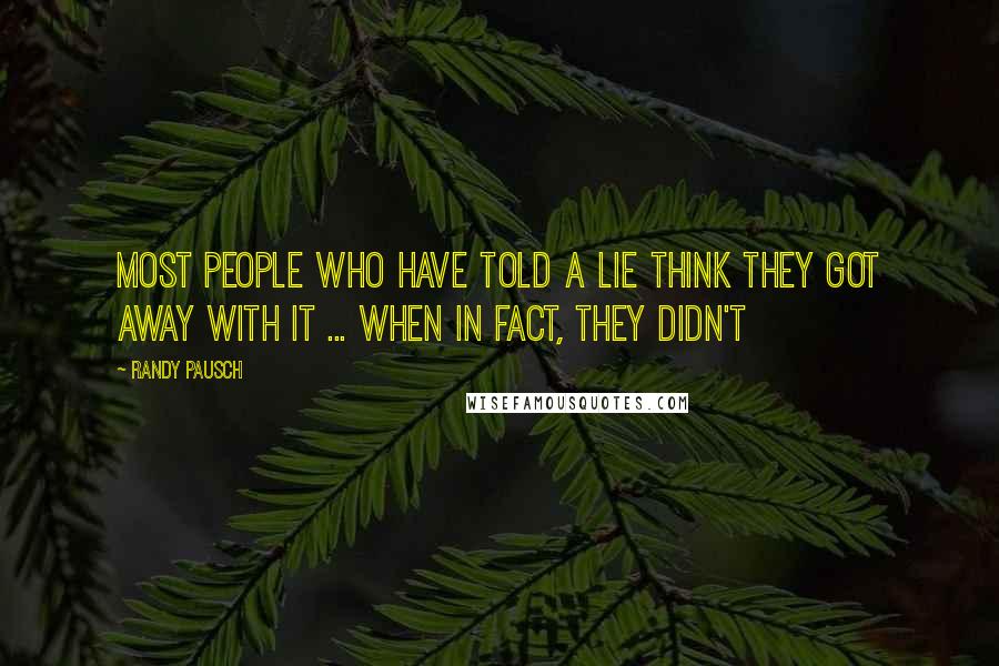 Randy Pausch Quotes: Most people who have told a lie think they got away with it ... when in fact, they didn't