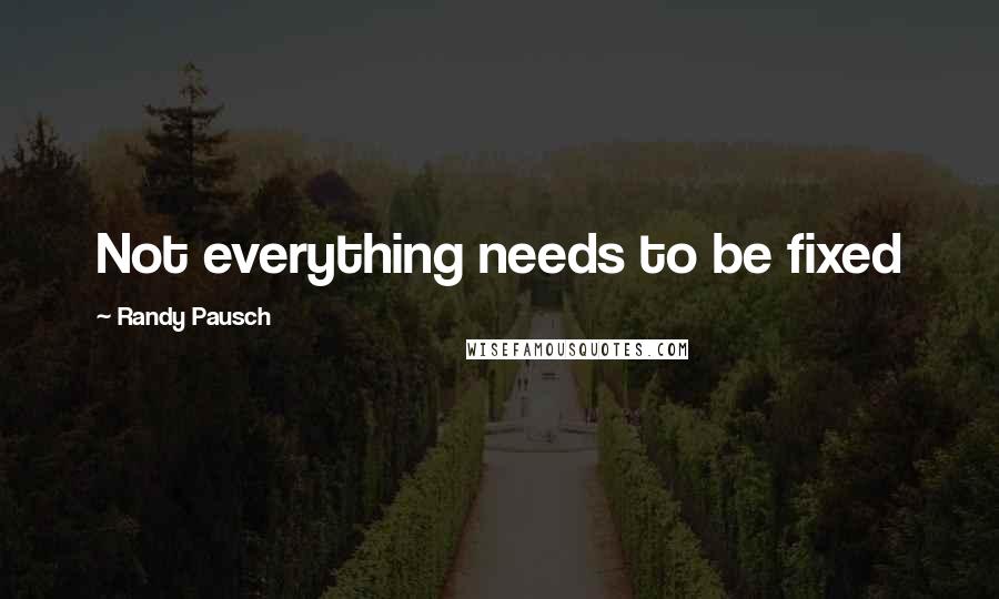 Randy Pausch Quotes: Not everything needs to be fixed