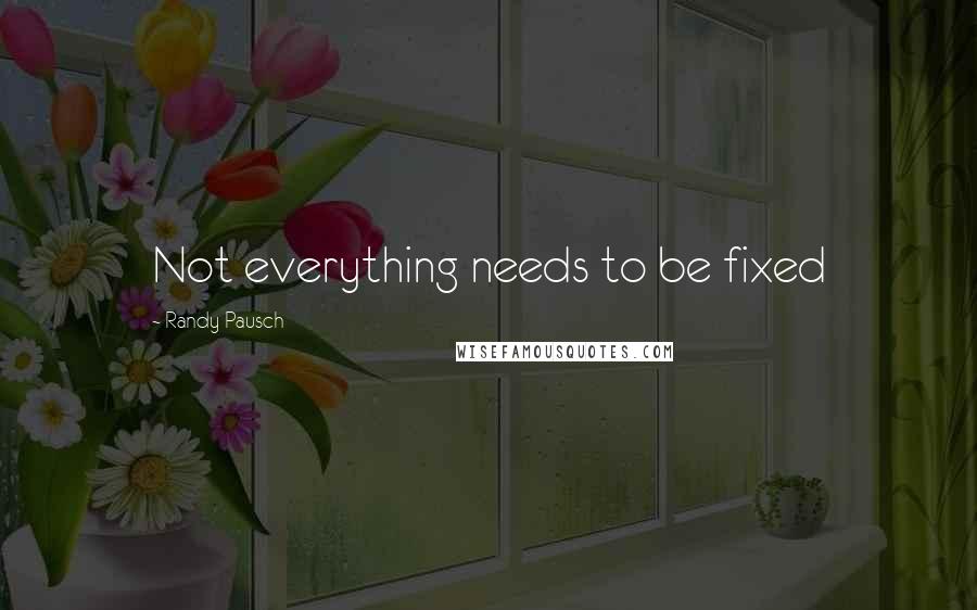 Randy Pausch Quotes: Not everything needs to be fixed