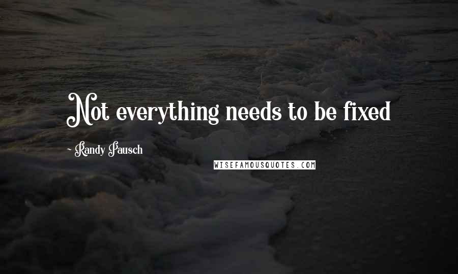 Randy Pausch Quotes: Not everything needs to be fixed