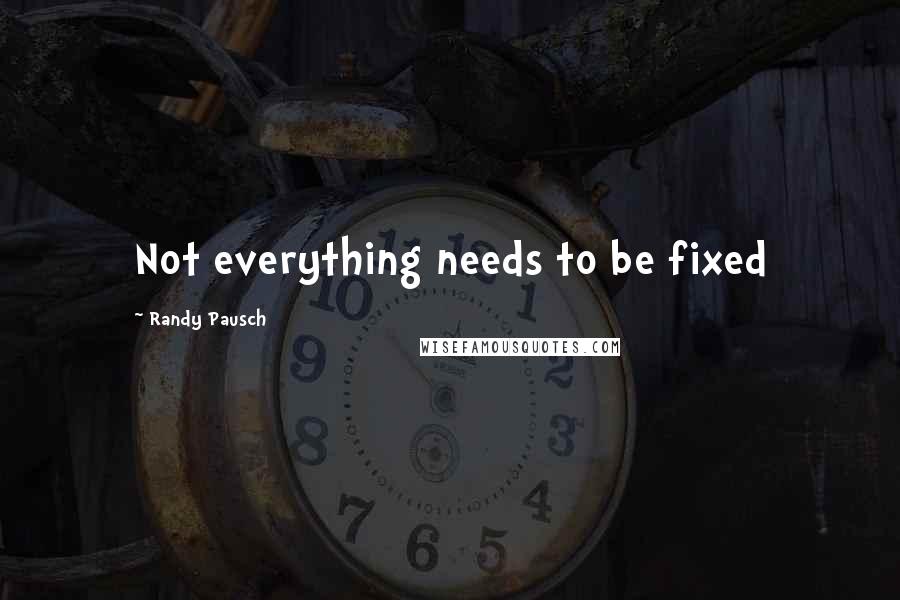 Randy Pausch Quotes: Not everything needs to be fixed