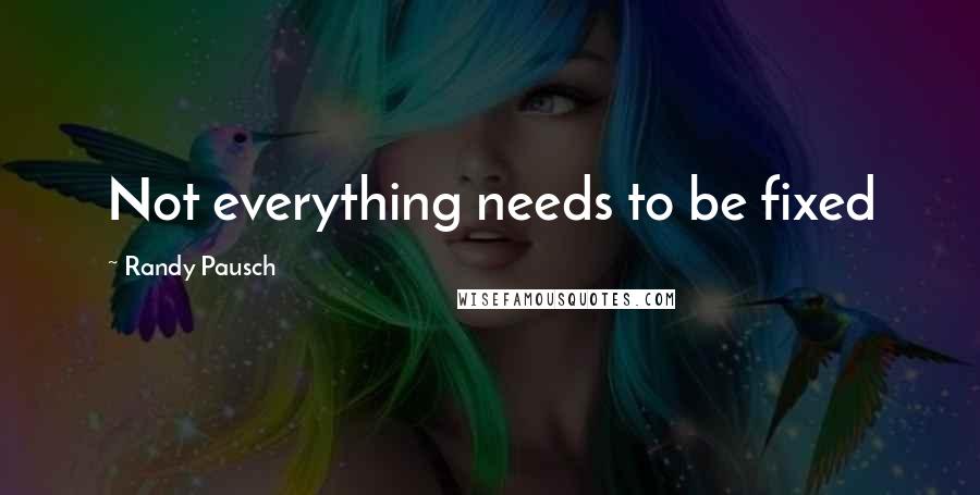 Randy Pausch Quotes: Not everything needs to be fixed