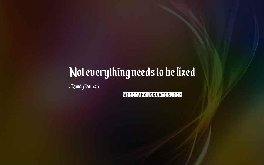 Randy Pausch Quotes: Not everything needs to be fixed
