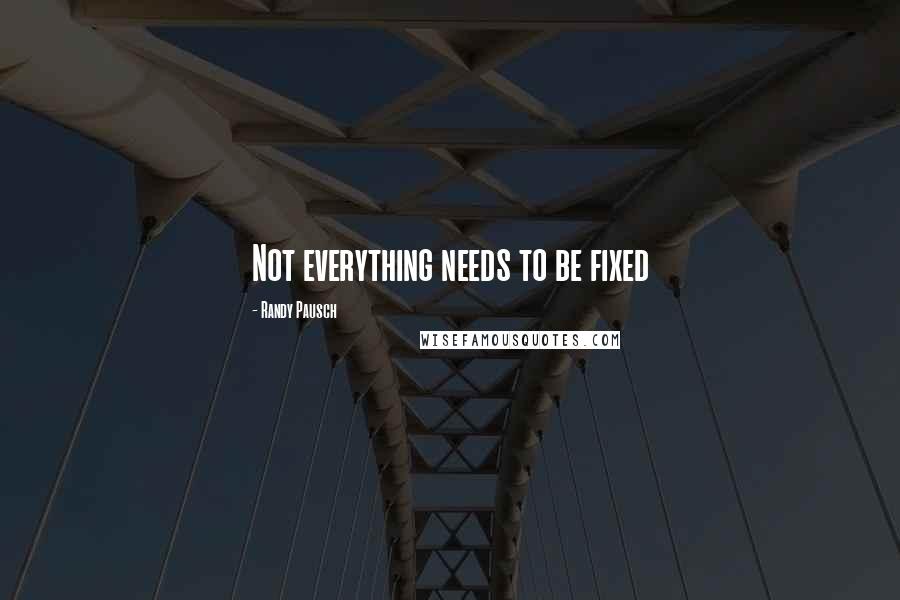 Randy Pausch Quotes: Not everything needs to be fixed