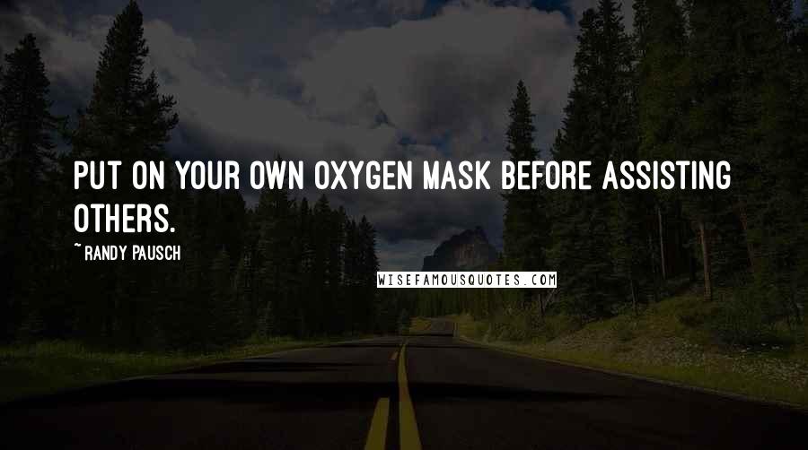 Randy Pausch Quotes: Put on your own oxygen mask before assisting others.