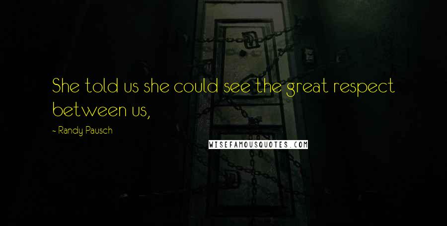 Randy Pausch Quotes: She told us she could see the great respect between us,