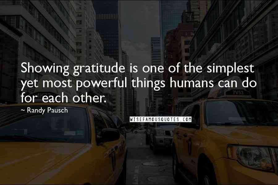 Randy Pausch Quotes: Showing gratitude is one of the simplest yet most powerful things humans can do for each other.