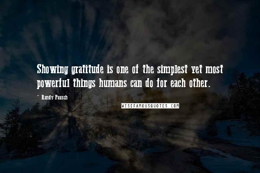 Randy Pausch Quotes: Showing gratitude is one of the simplest yet most powerful things humans can do for each other.