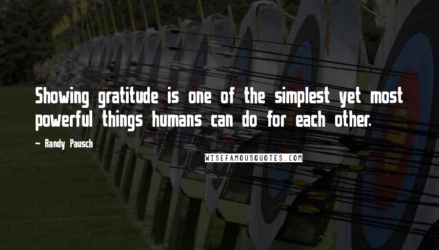 Randy Pausch Quotes: Showing gratitude is one of the simplest yet most powerful things humans can do for each other.