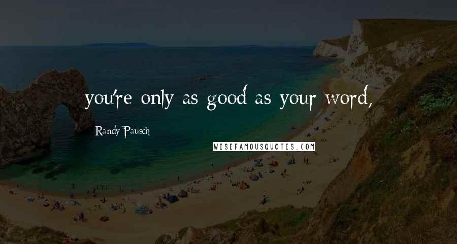 Randy Pausch Quotes: you're only as good as your word,