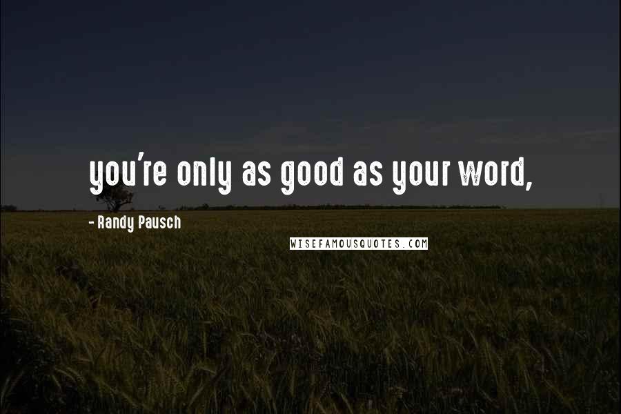 Randy Pausch Quotes: you're only as good as your word,