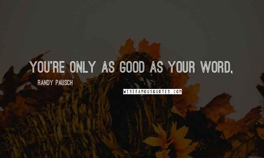 Randy Pausch Quotes: you're only as good as your word,